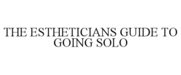 THE ESTHETICIANS GUIDE TO GOING SOLO trademark