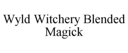 WYLD WITCHERY BLENDED MAGICK trademark