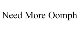 NEED MORE OOMPH trademark