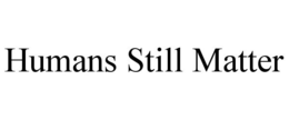 HUMANS STILL MATTER trademark