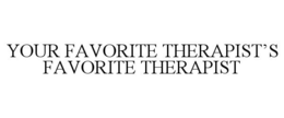 YOUR FAVORITE THERAPIST'S FAVORITE THERAPIST trademark