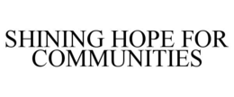 SHINING HOPE FOR COMMUNITIES trademark