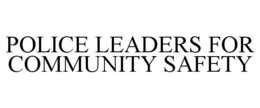 POLICE LEADERS FOR COMMUNITY SAFETY trademark