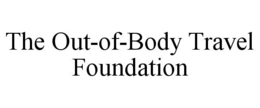 THE OUT-OF-BODY TRAVEL FOUNDATION trademark