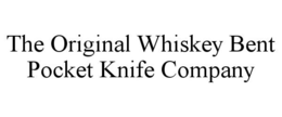 THE ORIGINAL WHISKEY BENT POCKET KNIFE COMPANY trademark