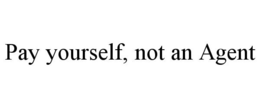 PAY YOURSELF, NOT AN AGENT trademark