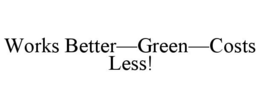 WORKS BETTER-GREEN-COSTS LESS! trademark
