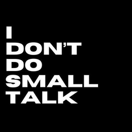 I DON'T DO SMALL TALK trademark