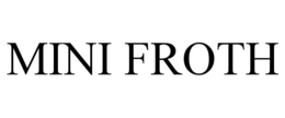 MINI FROTH trademark