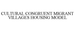 CULTURAL CONGRUENT MIGRANT VILLAGES HOUSING MODEL trademark