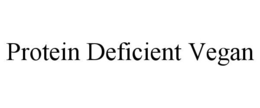 PROTEIN DEFICIENT VEGAN trademark