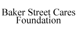 BAKER STREET CARES FOUNDATION trademark