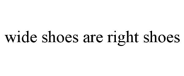 WIDE SHOES ARE RIGHT SHOES trademark