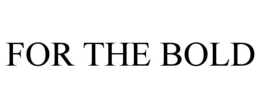 FOR THE BOLD trademark
