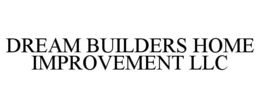 DREAM BUILDERS HOME IMPROVEMENT LLC trademark