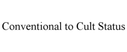 CONVENTIONAL TO CULT STATUS trademark
