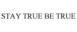 STAY TRUE BE TRUE trademark
