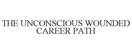 THE UNCONSCIOUS WOUNDED CAREER PATH trademark
