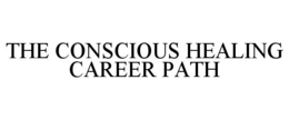 THE CONSCIOUS HEALING CAREER PATH trademark