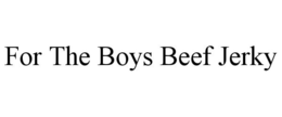 FOR THE BOYS BEEF JERKY trademark