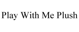 PLAY WITH ME PLUSH trademark