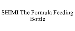 SHIMI THE FORMULA FEEDING BOTTLE trademark