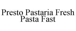 PRESTO PASTARIA FRESH PASTA FAST trademark