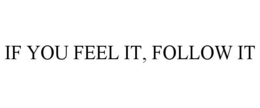 IF YOU FEEL IT, FOLLOW IT trademark