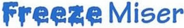 FREEZE MISER trademark