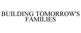 BUILDING TOMORROW'S FAMILIES trademark