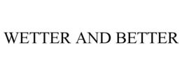 WETTER AND BETTER trademark