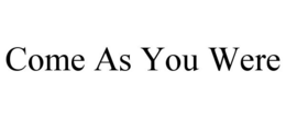 COME AS YOU WERE trademark
