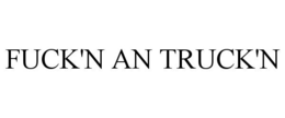 FUCK'N AN TRUCK'N trademark