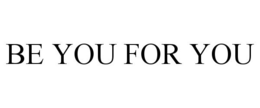 BE YOU FOR YOU trademark