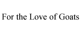 FOR THE LOVE OF GOATS trademark