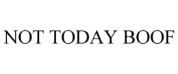 NOT TODAY BOOF trademark