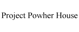 PROJECT POWHER HOUSE trademark