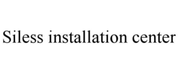 SILESS INSTALLATION CENTER trademark