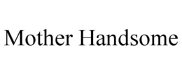 MOTHER HANDSOME trademark
