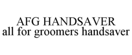 AFG HANDSAVER ALL FOR GROOMERS HANDSAVER trademark