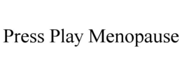 PRESS PLAY MENOPAUSE trademark