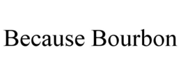 BECAUSE BOURBON trademark