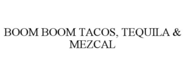 BOOM BOOM TACOS, TEQUILA & MEZCAL trademark
