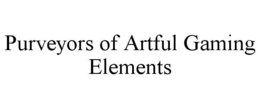 PURVEYORS OF ARTFUL GAMING ELEMENTS trademark