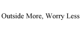 OUTSIDE MORE, WORRY LESS trademark