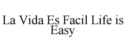 LA VIDA ES FACIL LIFE IS EASY trademark