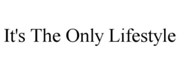 IT'S THE ONLY LIFESTYLE trademark