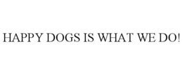 HAPPY DOGS IS WHAT WE DO! trademark