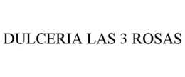DULCERIA LAS 3 ROSAS trademark