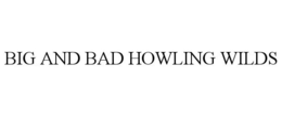 BIG AND BAD HOWLING WILDS trademark